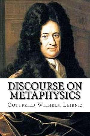 Discourse on Metaphysics de Gottfried Wilhelm Leibniz