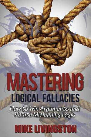 Mastering Logical Fallacies de Mike Livingston