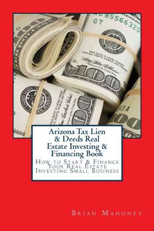 Arizona Tax Lien & Deeds Real Estate Investing & Financing Book de Brian Mahoney