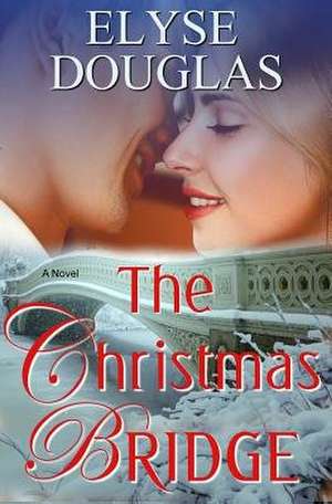 The Christmas Bridge de Elyse Douglas
