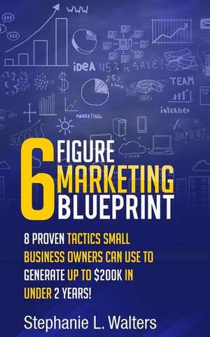 6 Figure Marketing Blueprint de Stephanie L. Walters