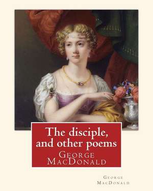 The Disciple, and Other Poems. by de George MacDonald