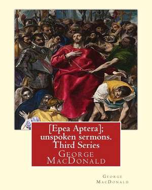 [Epea Aptera]; Unspoken Sermons. Third Series. by de George MacDonald