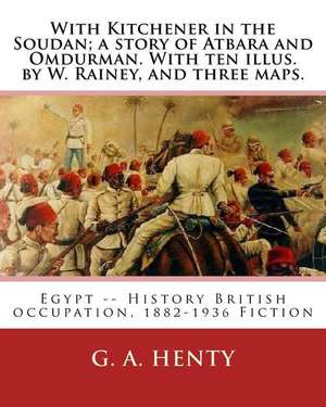 With Kitchener in the Soudan; A Story of Atbara and Omdurman. with Ten Illus. by de G. a. Henty