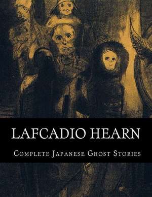 Lafcadio Hearn, Complete Japanese Ghost Stories de Lafcadio Hearn