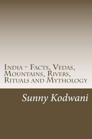 India - Facts, Vedas, Mountains, Rivers, Rituals and Mythology de MR Sunny Kodwani