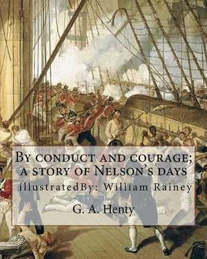 By Conduct and Courage; A Story of Nelson's Days, by de G. a. Henty