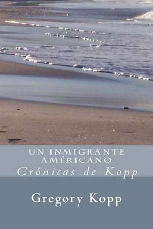 Un Inmigrante Americano de Gregory Kopp