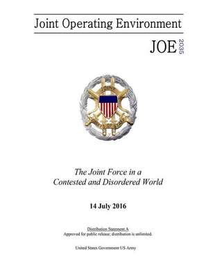 Joint Operating Environment Joe 2035 the Joint Force in a Contested and Disordered World 14 July 2016 de United States Government Us Army