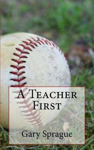 A Teacher First de Gary Sprague