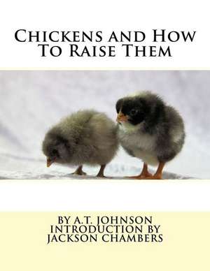 Chickens and How to Raise Them de A. T. Johnson