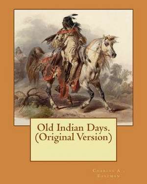 Old Indian Days. (Original Version) de Charles A. Eastman