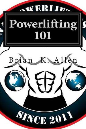 Powerlifting 101 de Brian K. Allen