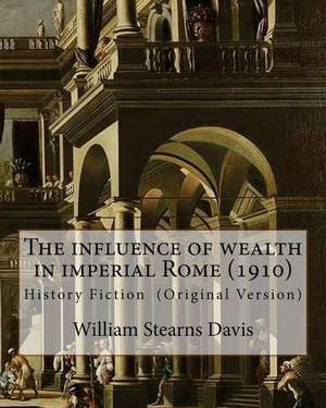 The Influence of Wealth in Imperial Rome. by de William Stearns Davis