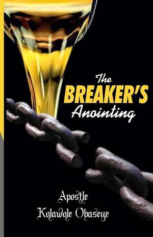 The Breaker's Anointing de Kolawole Obaseye