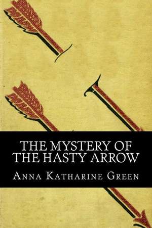 The Mystery of the Hasty Arrow de Anna Katharine Green