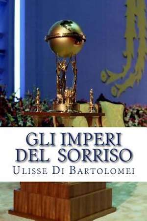 Gli Imperi del Sorriso de Ulisse Di Bartolomei