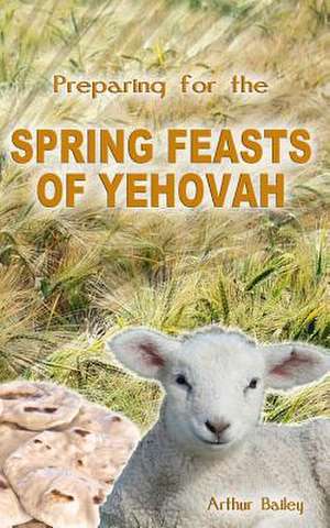 Preparing for the Spring Feasts of Yehovah de Arthur Bailey