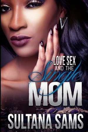 Love, Sex and the Single Mom de Sultana Sams