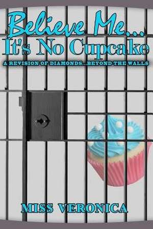 Believe Me...It's No Cupcake de Miss Veronica