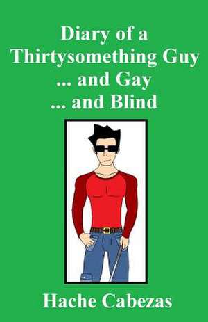 Diary of a Thirtysomething Guy... and Gay... and Blind de Hache Cabezas