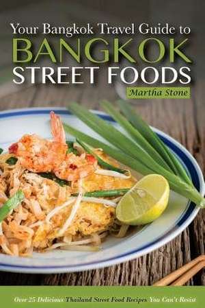 Bangkok Travel Guide - Your Guide to Bangkok Street Foods de Martha Stone