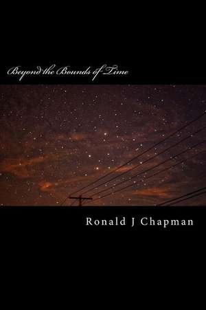 Beyond the Bounds of Time de Ronald J. Chapman