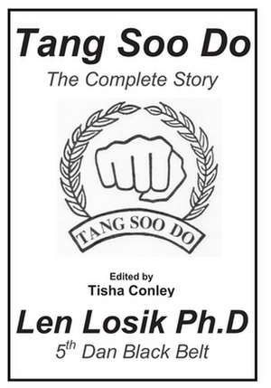 Tang Soo Do the Complete Story de Len Losik Ph. D.