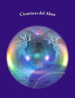 Cicatrices del Alma de Lilia Gonzalez Sanchez