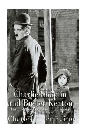 Charlie Chaplin and Buster Keaton de Charles River Editors