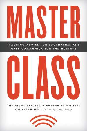 Master Class: Teaching Advice for Journalism and Mass Communication Instructors de The AEJMC Elected Standing Committee on Teaching