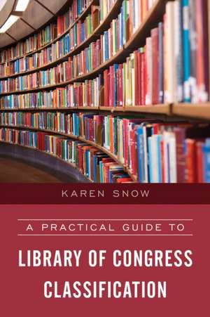 A Practical Guide to Library of Congress Classification de Karen Snow