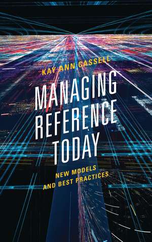Managing Reference Today: New Models and Best Practices de Kay Ann Cassell