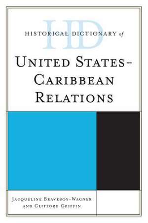 Historical Dictionary of United States-Caribbean Relations de Jacqueline Anne Braveboy-Wagner