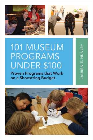 101 Museum Programs Under $100: Proven Programs that Work on a Shoestring Budget de Lauren E. Hunley
