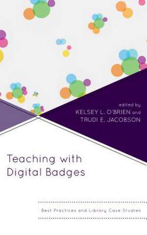 Teaching with Digital Badges: Best Practices for Libraries de Kelsey O'Brien