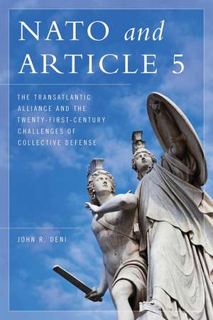 NATO and Article 5: The Transatlantic Alliance and the Twenty-First-Century Challenges of Collective Defense de John R. Deni