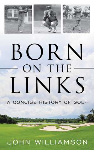 Born on the Links: A Concise History of Golf de John Williamson