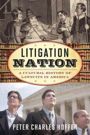 Litigation Nation: A Cultural History of Lawsuits in America de Peter Charles Hoffer