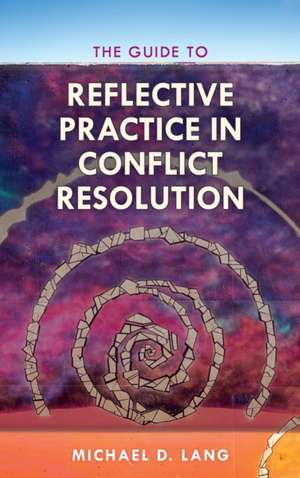 Guide to Reflective Practice in Conflict Resolution de Michael D. Lang