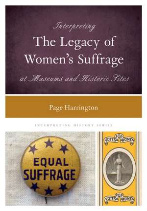 Interpreting the Legacy of Women's Suffrage at Museums and Historic Sites de Page Harrington