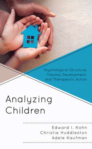 Analyzing Children: Psychological Structure, Trauma, Development, and Therapeutic Action de Edward I. Kohn
