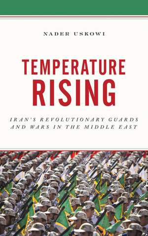 Temperature Rising: Iran's Revolutionary Guards and Wars in the Middle East de Nader Uskowi