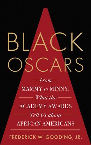 Black Oscars: From Mammy to Minny, What the Academy Awards Tell Us about African Americans de professor Frederick Gooding Jr.
