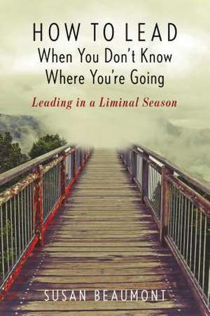 HOW TO LEAD WHEN YOU DONT KNOWCB de Susan Beaumont