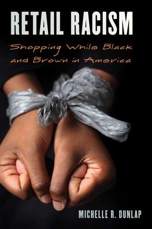 Retail Racism: Shopping While Black and Brown in America de Michelle R. Dunlap