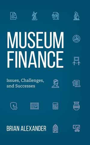 Museum Finance: Issues, Challenges, and Successes de Brian Alexander