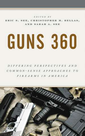 Guns 360: Differing Perspectives and Common-Sense Approaches to Firearms in America de Eric S. See