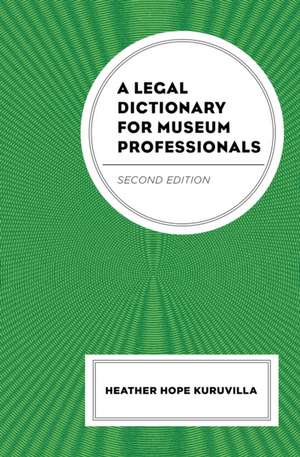 Legal Dictionary for Museum Professionals de Heather Hope Kuruvilla