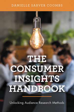 The Consumer Insights Handbook: Unlocking Audience Research Methods de Danielle Sarver Coombs